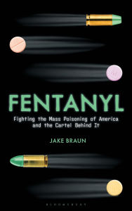 Title: Fentanyl: Fighting the Mass Poisoning of America and the Cartel Behind It, Author: Jake Braun