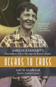 Title: Oceans to Cross: Amelia Earhart's Extraordinary Life and Her Fight for Women's Rights, Author: Amy M. Kleppner