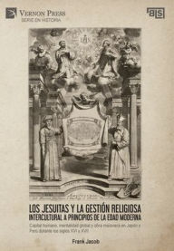 Title: Los jesuitas y la gestiï¿½n religiosa intercultural a principios de la Edad Moderna: Capital humano, mentalidad global y obra misionera en Japï¿½n y Perï¿½ durante los siglos XVI y XVII, Author: Frank Jacob