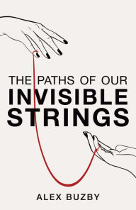 Title: The Paths of Our Invisible Strings: A Novel, Author: Alex Buzby