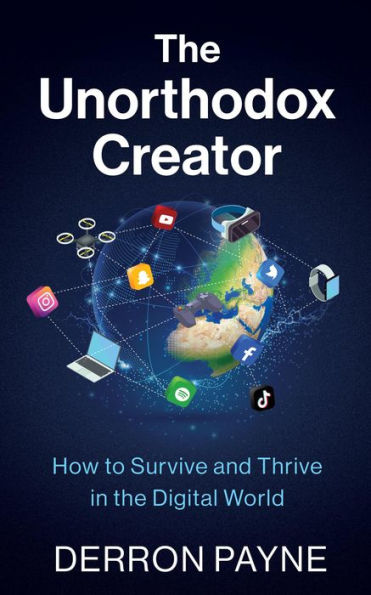 The Unorthodox Creator: How to Survive and Thrive in the Digital World