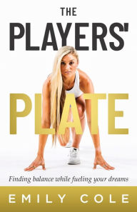 Title: The Players' Plate: An Unorthodox Guide to Sports Nutrition, Author: Emily Cole