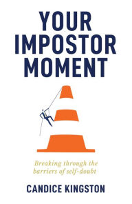 Title: Your Impostor Moment: Breaking Through the Barriers of Self-Doubt, Author: Candice Kingston