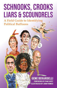 Title: Schnooks, Crooks, Liars & Scoundrels: A Field Guide to Identifying Political Buffoons, Author: Gene Berardelli