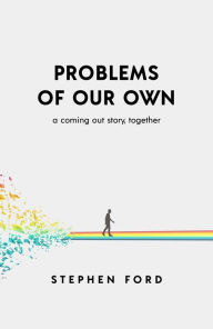 Title: Problems of Our Own: A Coming Out Story, Together, Author: Stephen Ford