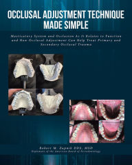 Title: Occlusal Adjustment Technique Made Simple: Masticatory System and Occlusion As It Relates to Function and How Occlusal Adjustment Can Help Treat Primary and Secondary Occlusal Trauma, Author: Robert M. Zupnik DDS MSD Diplomate of the American Board of Periodontology