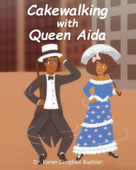 Title: Cakewalking with Queen Aida, Author: Dr. Karen Campbell Kuebler