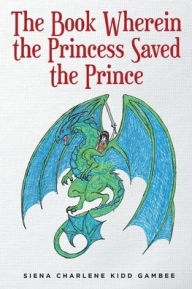 Title: The Book Wherein the Princess Saved the Prince, Author: Siena Charlene Kidd Gambee