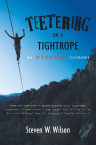 Title: Teetering on a Tightrope: My Bipolar Journey, Author: Steven W Wilson