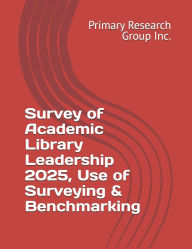 Title: Survey of Academic Library Leadership 2025, Use of Surveying & Benchmarking, Author: Primary Research Group Inc