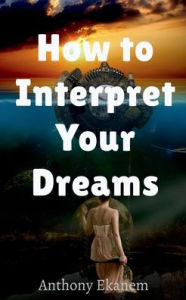 Title: How to Interpret Your Dreams, Author: Anthony Ekanem