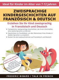 Title: Zweisprachige Kindergeschichten auf Französisch & Deutsch: Erziehen Sie Ihr Kind Zweisprachig in Französisch und Deutsch + Audio Download. Ideal für Kinder im Alter von 7-12., Author: Frederic Bibard