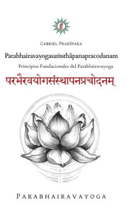Title: Parabhairavayogasa?sthapanapracodanam: Principios Fundacionales del Parabhairavayoga, Author: Gabriel Pradiipaka