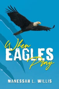 Title: When Eagles Pray, Author: Manessah  L. Willis