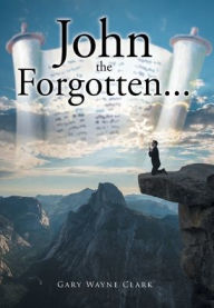 Title: John the Forgotten..., Author: Gary Wayne Clark
