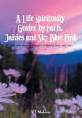 A Life Spiritually Guided by Faith, Daisies and Sky Blue Pink: A Personal Journey Through Childhood, Love, and Loss