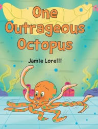 Title: One Outrageous Octopus, Author: Jamie Lorelli