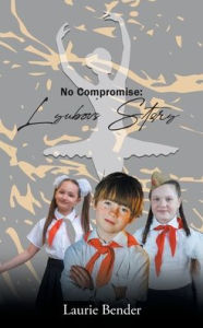 Title: No Compromise: Lyubov's Story, Author: Laurie Bender