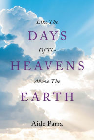 Title: Like The Days of the Heavens above the Earth, Author: Aide Parra