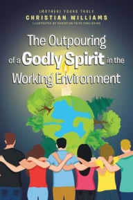 Title: The Outpouring of a Godly Spirit in the Working Environment, Author: Christian Williams