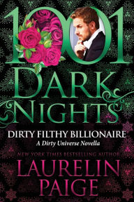 Title: Dirty Filthy Billionaire: A Dirty Universe Novella, Author: Laurelin Paige