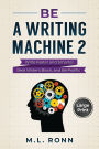 Be a Writing Machine 2: Write Smarter and Faster, Beat Writer's Block, and Be Prolific