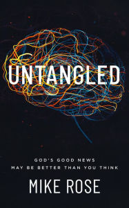 Title: UNTANGLED: God's good news may be better than you think, Author: Mike Rose