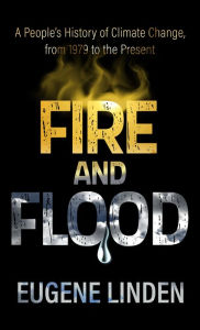 Title: Fire and Flood: A People's History of Climate Change, from 1979 to the Present, Author: Eugene Linden