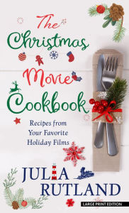 Title: The Christmas Movie Cookbook: Recipes from Your Favorite Holiday Films, Author: Julia Rutland