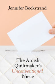 Title: The Amish Quiltmaker's Unconventional Niece, Author: Jennifer Beckstrand