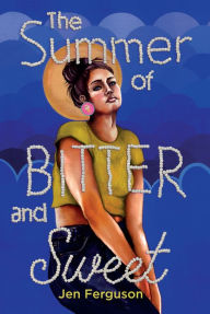 Title: The Summer of Bitter and Sweet, Author: Jen Ferguson