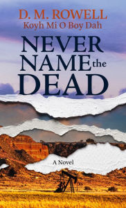 Title: Never Name the Dead, Author: D. M. Rowell