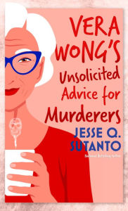 Title: Vera Wongs Unsolicited Advicefor Murderers, Author: Jesse Q. Sutanto