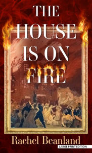 Title: The House Is On Fire, Author: Rachel Beanland