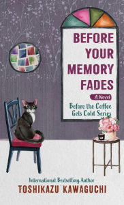 Title: Before Your Memory Fades (Before the Coffee Gets Cold Series #3), Author: Toshikazu Kawaguchi