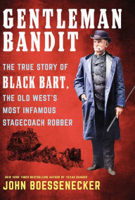 Title: Gentleman Bandit: The True Story of Black Bart, the Old West's Most Infamous Stagecoach Robber, Author: John Boessenecker