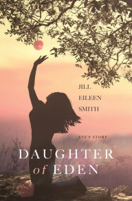 Title: Daughter of Eden: Eve's Story, Author: Jill Eileen Smith