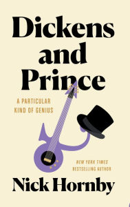 Title: Dickens and Prince: A Particular Kind of Genius, Author: Nick Hornby