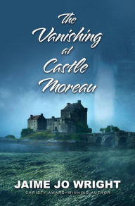 Title: The Vanishing At Castle Moreau, Author: Jaime Jo Wright