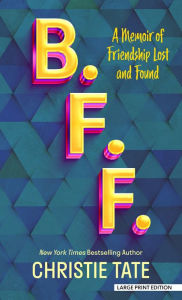 Title: B. F. F.: A Memoir of Friendship Lost and Found, Author: Christie Tate