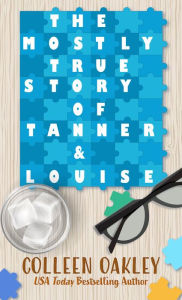 Title: The Mostly True Story of Tanner & Louise, Author: Colleen Oakley