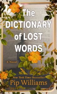 Title: The Dictionary of Lost Words: A Novel, Author: Pip Williams