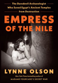 Title: Empress of the Nile: The Daredevil Archaeologist Who Saved Egypt's Ancient Temples from Destruction, Author: Lynne Olson