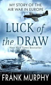 Title: Luck of the Draw: My Story of the Air War in Europe, Author: Frank Murphy