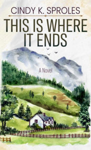 Title: This Is Where It Ends: A Novel, Author: Cindy K. Sproles