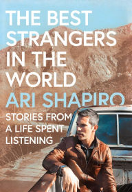 Title: The Best Strangers in the World: Stories from a Life Spent Listening, Author: Ari Shapiro