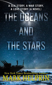 Title: The Oceans and the Stars: A Sea Story, A War Story, A Love Story (A Novel), Author: Mark Helprin