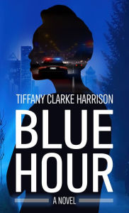 Title: Blue Hour: A Novel, Author: Tiffany Clarke Harrison