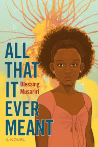 Title: All That It Ever Meant: A Novel, Author: Blessing Musariri