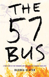 Title: The 57 Bus: A True Story of Two Teenagers and the Crime That Changed Their Lives, Author: Dashka Slater